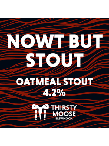 Thirsty Moose - Nowt But Stout